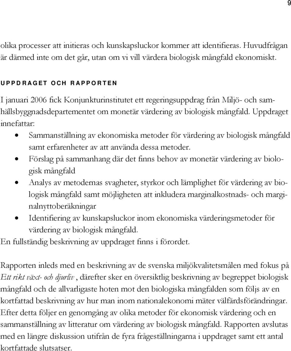 Uppdraget innefattar: Sammanställning av ekonomiska metoder för värdering av biologisk mångfald samt erfarenheter av att använda dessa metoder.