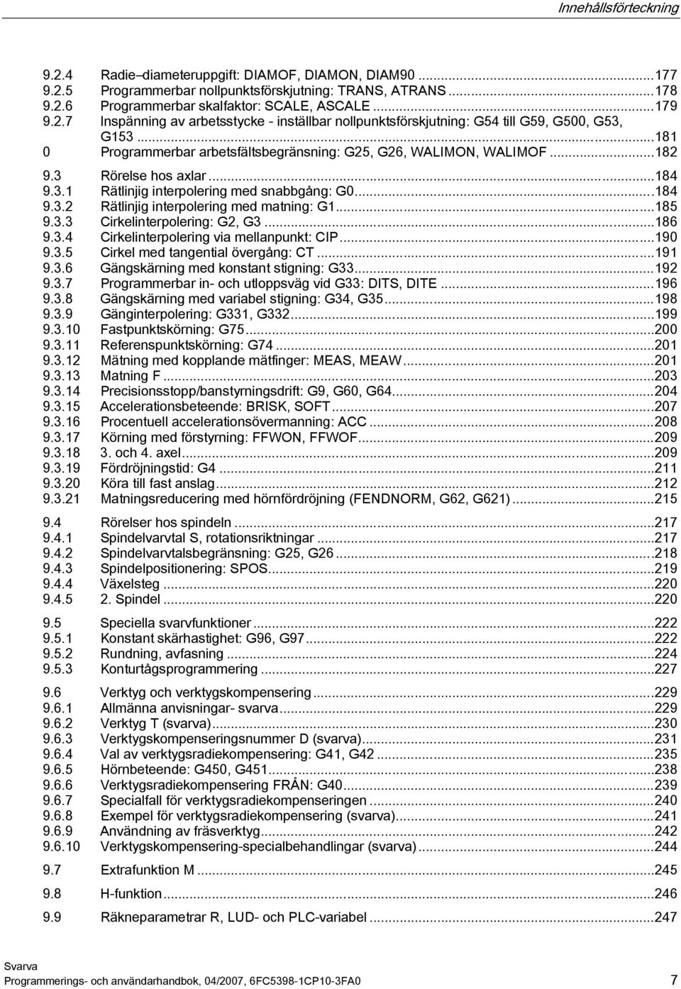 ..185 9.3.3 Cirkelinterpolering: G2, G3...186 9.3.4 Cirkelinterpolering via mellanpunkt: CIP...190 9.3.5 Cirkel med tangential övergång: CT...191 9.3.6 Gängskärning med konstant stigning: G33...192 9.