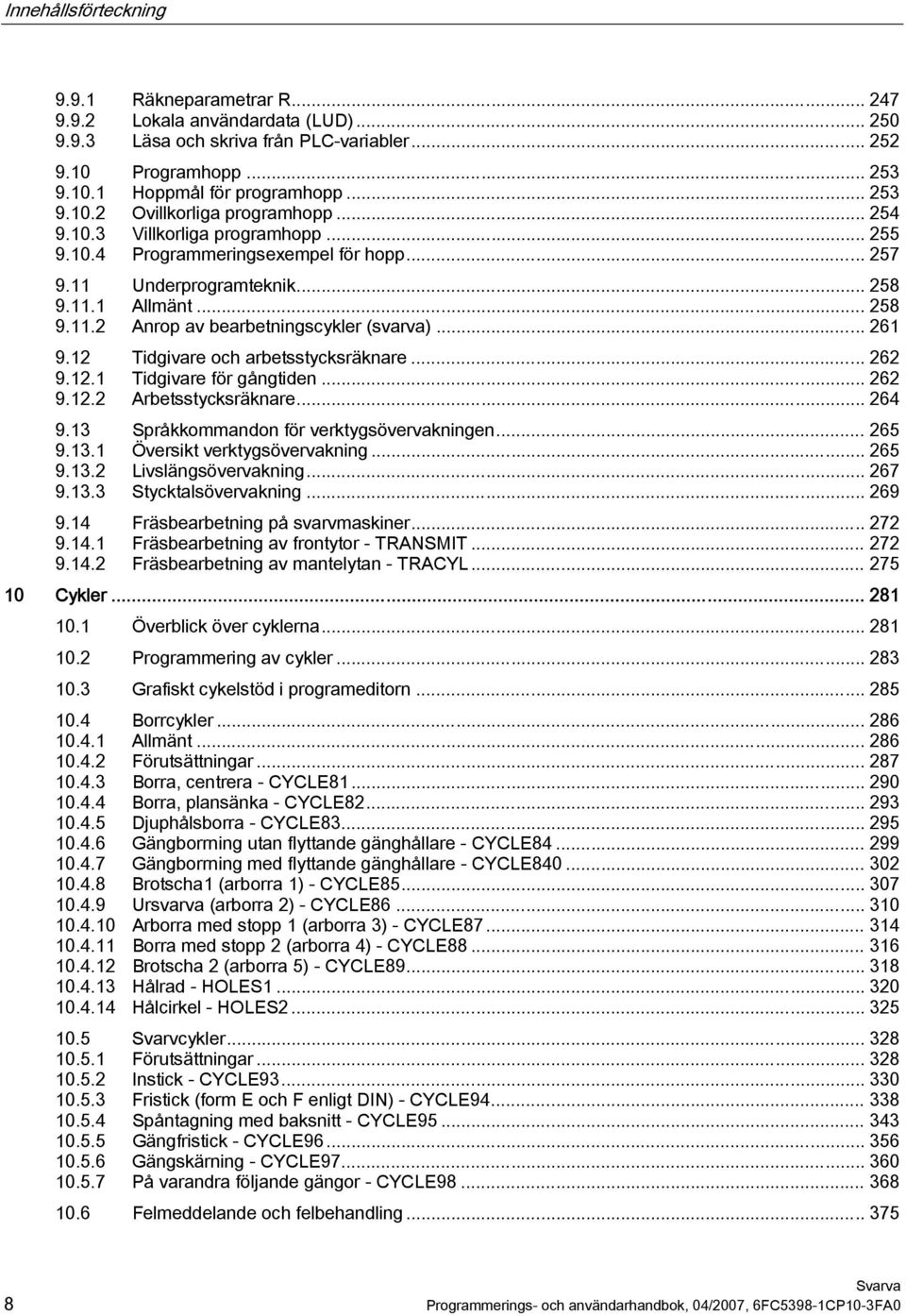 .. 261 9.12 Tidgivare och arbetsstycksräknare... 262 9.12.1 Tidgivare för gångtiden... 262 9.12.2 Arbetsstycksräknare... 264 9.13 Språkkommandon för verktygsövervakningen... 265 9.13.1 Översikt verktygsövervakning.