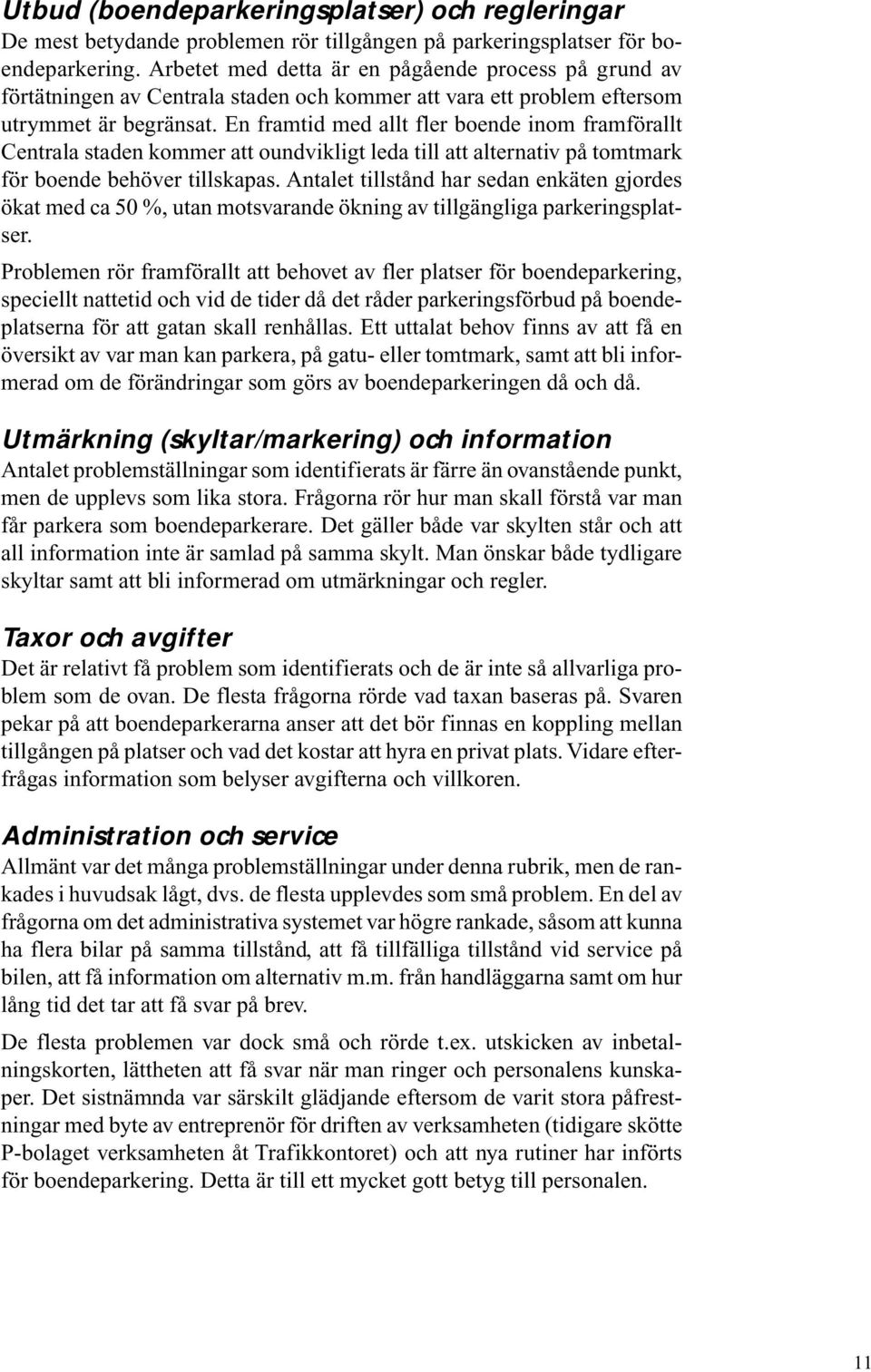 En framtid med allt fler boende inom framförallt Centrala staden kommer att oundvikligt leda till att alternativ på tomtmark för boende behöver tillskapas.