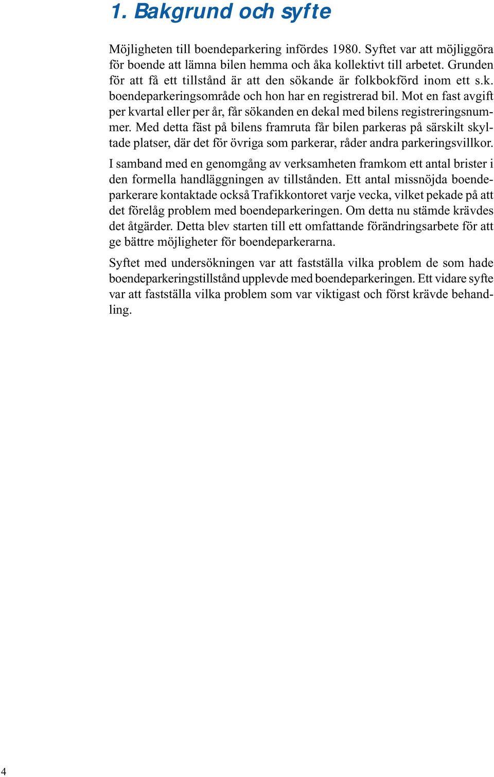 Mot en fast avgift per kvartal eller per år, får sökanden en dekal med bilens registreringsnummer.