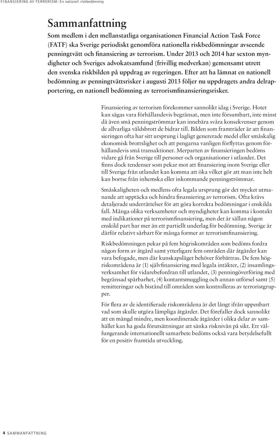 Efter att ha lämnat en nationell bedömning av penningtvättsrisker i augusti 2013 följer nu uppdragets andra delrapportering, en nationell bedömning av terrorismfinansieringsrisker.