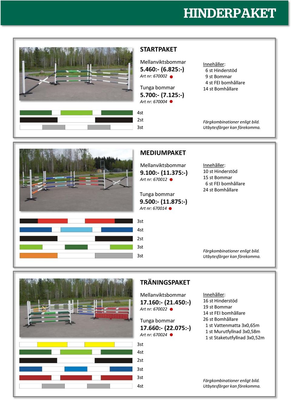 375:-) Art nr: 670012 a bommar 9.500:-(11.875:-) Art nr: 670014 10 st Hinderstöd 15 st Bommar 6 st FEI bomhållare 24 st Bomhållare 2st Färgkombinationer enligt bild. Utbytesfärger kan förekomma.