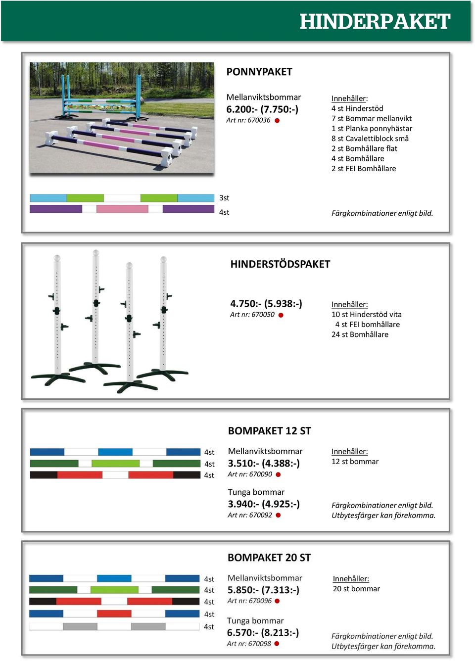 Färgkombinationer enligt bild. HINDERSTÖDSPAKET 4.750:-(5.938:-) Art nr: 670050 10 st Hinderstöd vita 4 st FEI bomhållare 24 st Bomhållare BOMPAKET 12 ST viktsbommar 3.