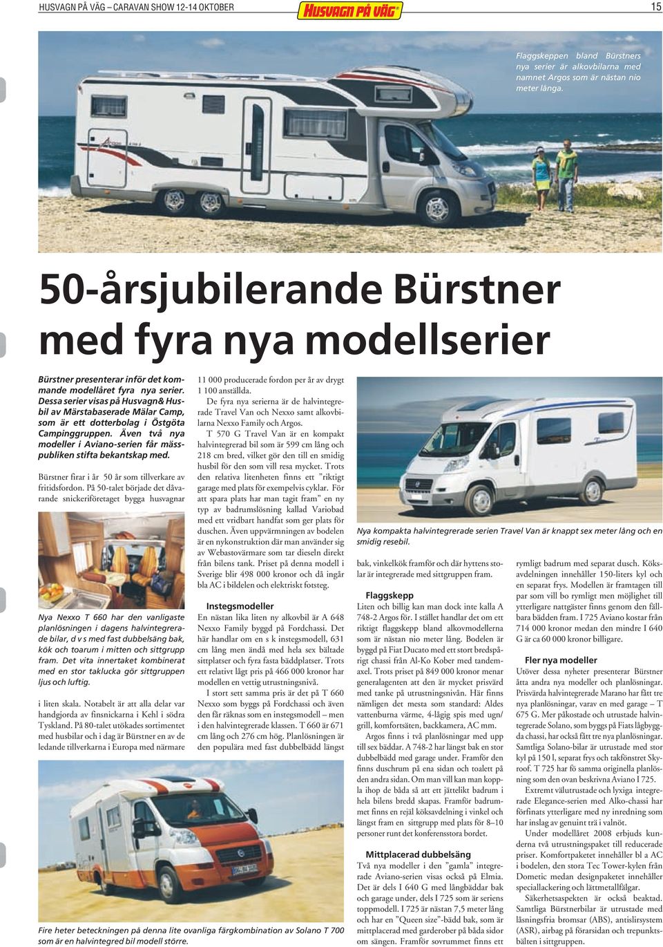 Dessa serier visas på Husvagn& Husbil av Märstabaserade Mälar Camp, som är ett dotterbolag i Östgöta Campinggruppen. Även två nya modeller i Aviano-serien får mässpubliken stifta bekantskap med.