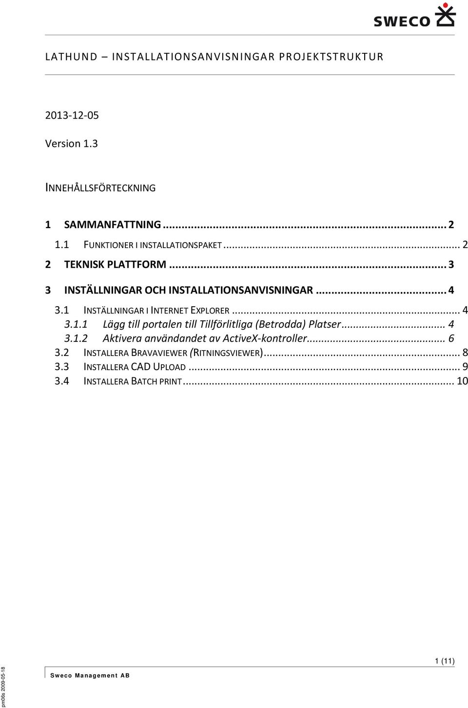 INSTÄLLNINGAR I INTERNET EXPLORER... 4 3.1.1 Lägg till portalen till Tillförlitliga (Betrodda) Platser... 4 3.1.2 Aktivera användandet av ActiveX-kontroller.