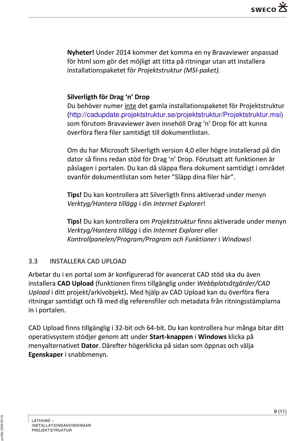 msi) som förutom Bravaviewer även innehöll Drag n Drop för att kunna överföra flera filer samtidigt till dokumentlistan.