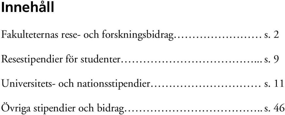 2 Resestipendier för st