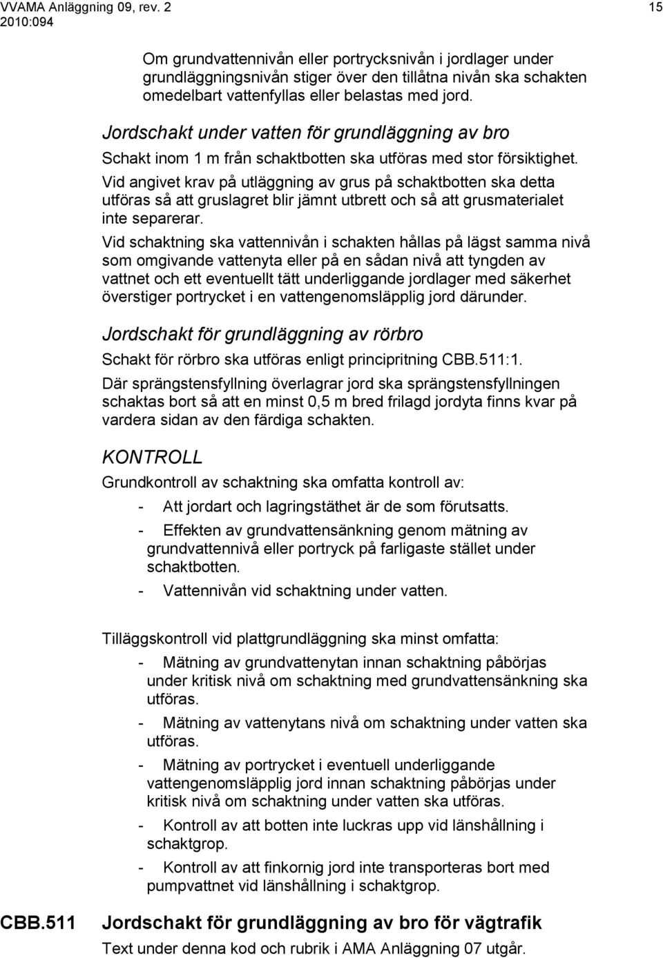 Jordschakt under vatten för grundläggning av bro Schakt inom 1 m från schaktbotten ska utföras med stor försiktighet.