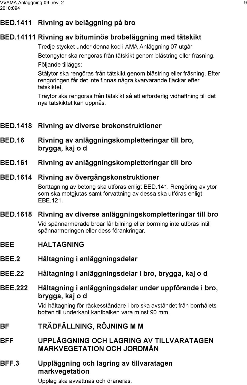 Efter rengöringen får det inte finnas några kvarvarande fläckar efter tätskiktet. Träytor ska rengöras från tätskikt så att erforderlig vidhäftning till det nya tätskiktet kan uppnås. BED.