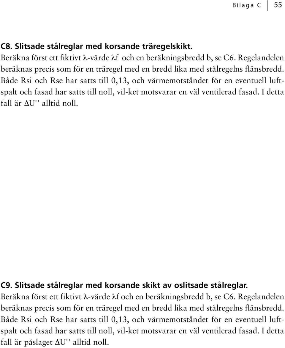 Både Rsi och Rse har satts till 0,13, och värmemotståndet för en eventuell luftspalt och fasad har satts till noll, vil-ket motsvarar en väl ventilerad fasad. I detta fall är ΔU'' alltid noll. C9.