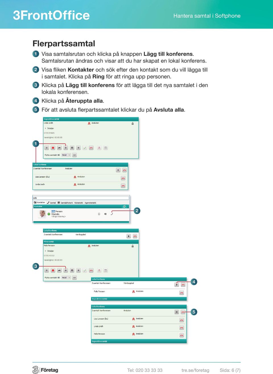 Visa fliken Kontakter och sök efter den kontakt som du vill lägga till i samtalet.