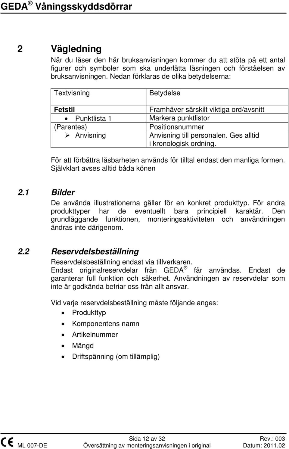 personalen. Ges alltid i kronologisk ordning. För att förbättra läsbarheten används för tilltal endast den manliga formen. Självklart avses alltid båda könen 2.