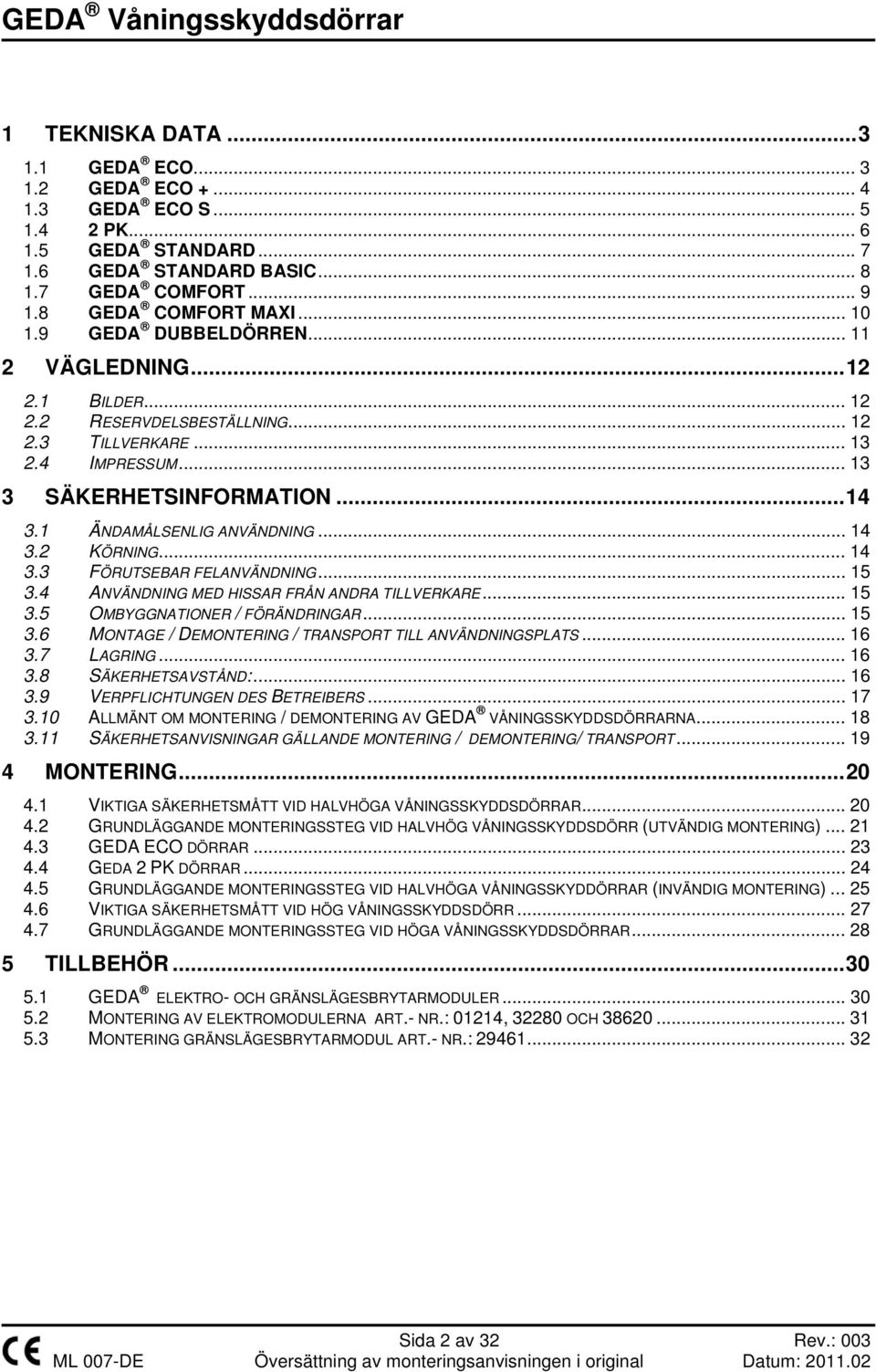 2 KÖRNING... 14 3.3 FÖRUTSEBAR FELANVÄNDNING... 15 3.4 ANVÄNDNING MED HISSAR FRÅN ANDRA TILLVERKARE... 15 3.5 OMBYGGNATIONER / FÖRÄNDRINGAR... 15 3.6 MONTAGE / DEMONTERING / TRANSPORT TILL ANVÄNDNINGSPLATS.