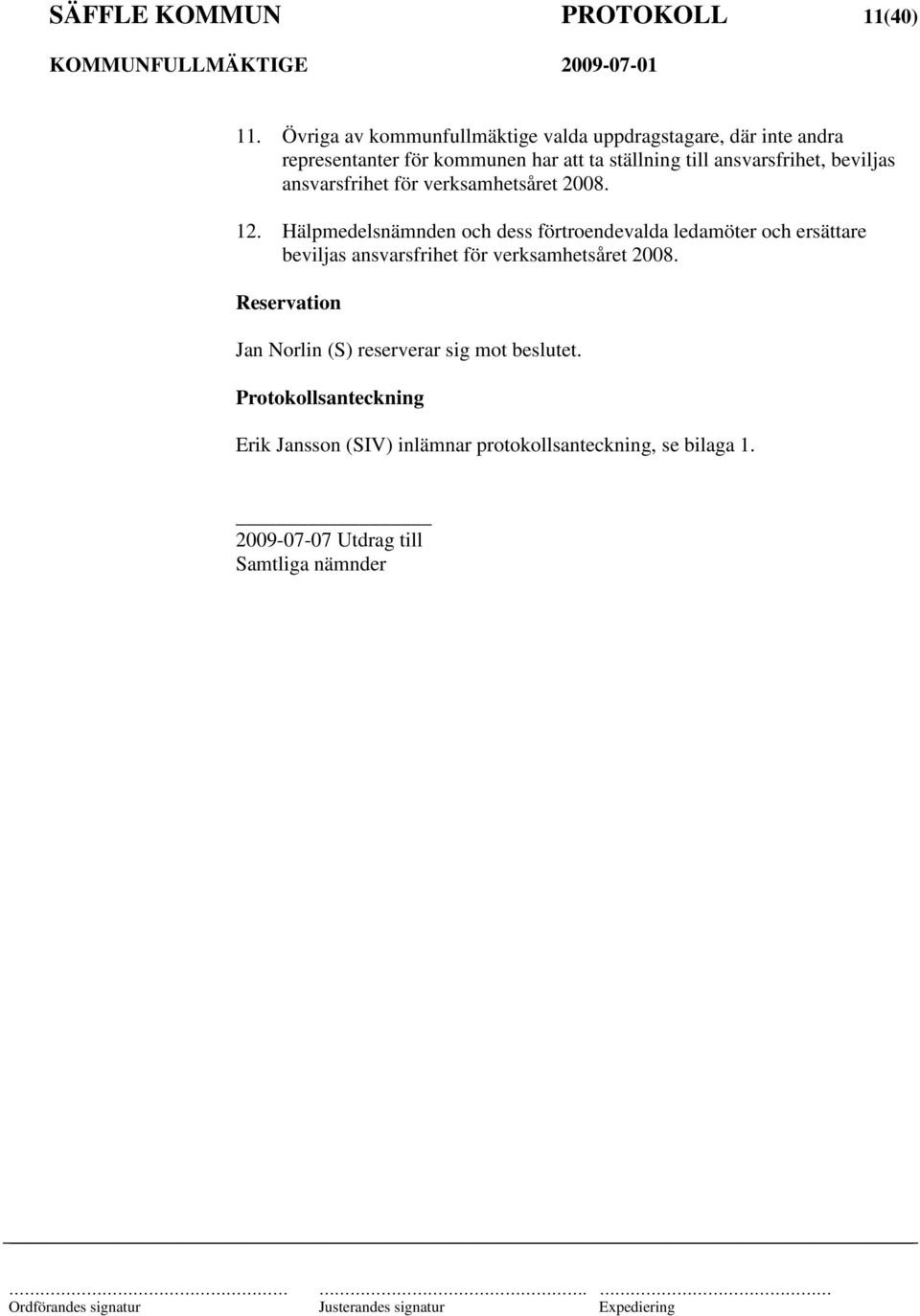 ansvarsfrihet, beviljas ansvarsfrihet för verksamhetsåret 2008. 12.