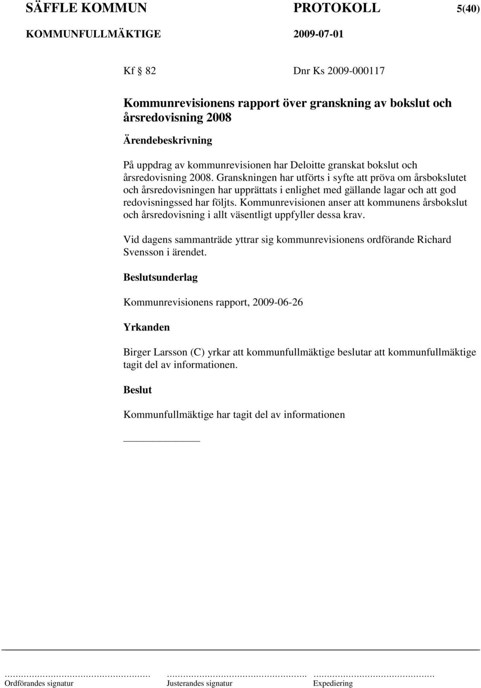 Kommunrevisionen anser att kommunens årsbokslut och årsredovisning i allt väsentligt uppfyller dessa krav. Vid dagens sammanträde yttrar sig kommunrevisionens ordförande Richard Svensson i ärendet.