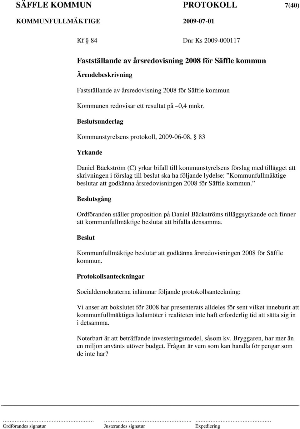 sunderlag Kommunstyrelsens protokoll, 2009-06-08, 83 Yrkande Daniel Bäckström (C) yrkar bifall till kommunstyrelsens förslag med tillägget att skrivningen i förslag till beslut ska ha följande