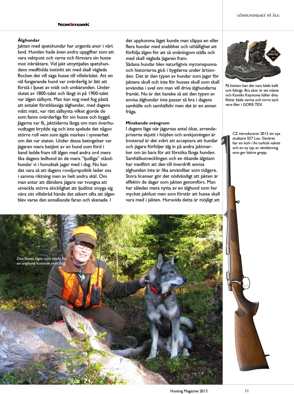 Att en väl fungerande hund var ovärderlig är lätt att förstå i ljuset av svält och umbäranden. Under slutet av 1800-talet och långt in på 1900-talet var älgen sällsynt.