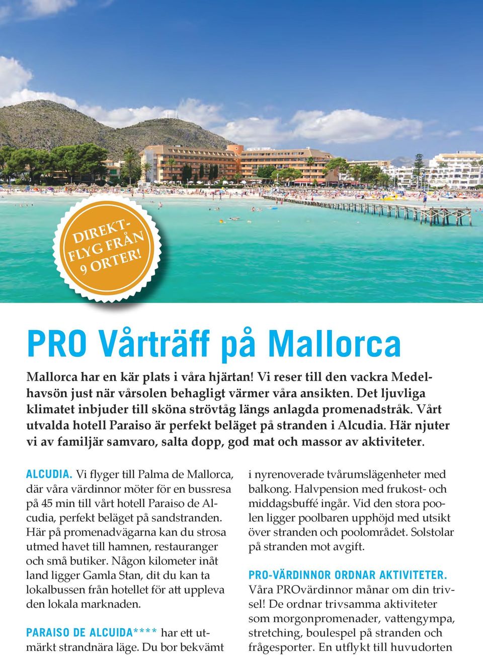 Här njuter vi av familjär samvaro, salta dopp, god mat och massor av aktiviteter. ALCUDIA.
