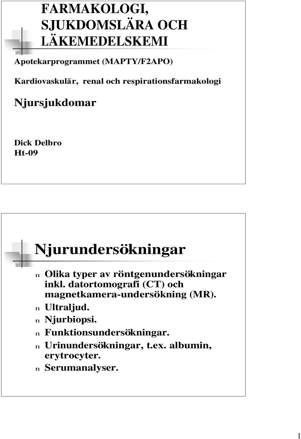 röntgenundersökningar inkl. datortomografi (CT) och magnetkamera-undersökning (MR). n Ultraljud.