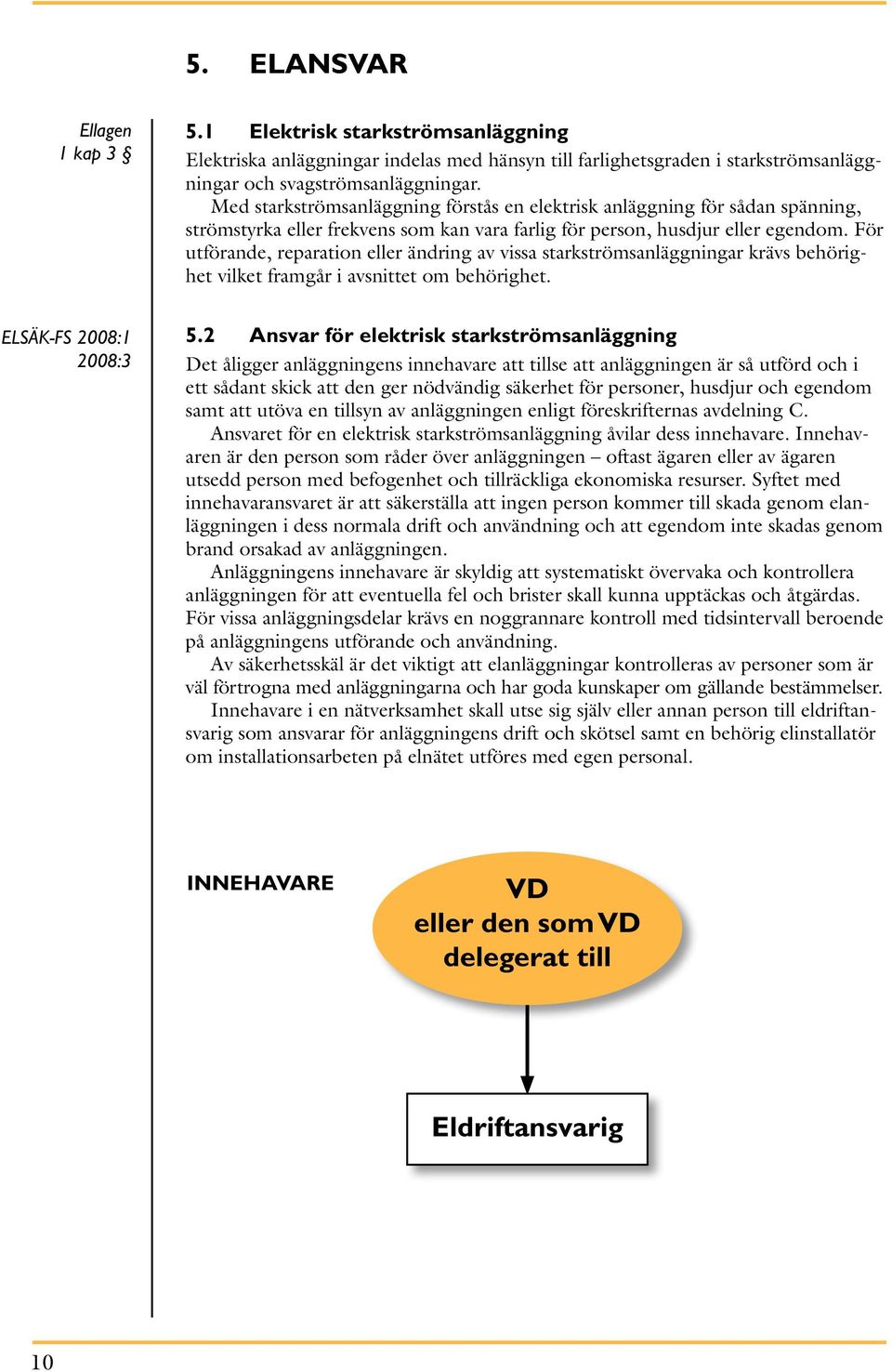 Med starkströmsanläggning förstås en elektrisk anläggning för sådan spänning, strömstyrka eller frekvens som kan vara farlig för person, husdjur eller egendom.