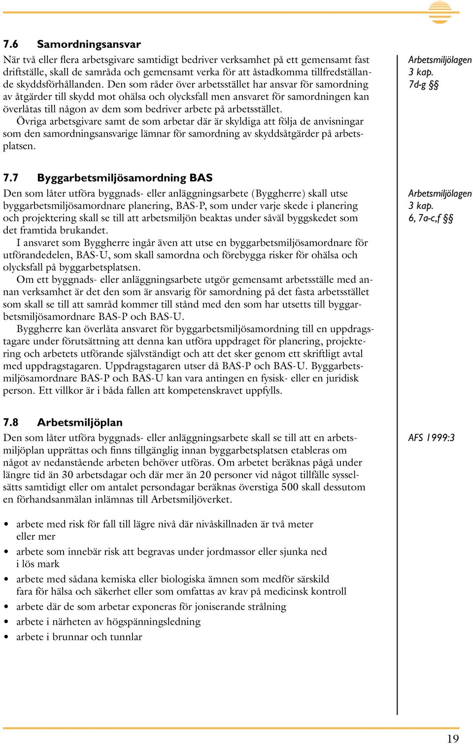 Den som råder över arbetsstället har ansvar för samordning av åtgärder till skydd mot ohälsa och olycksfall men ansvaret för samordningen kan överlåtas till någon av dem som bedriver arbete på