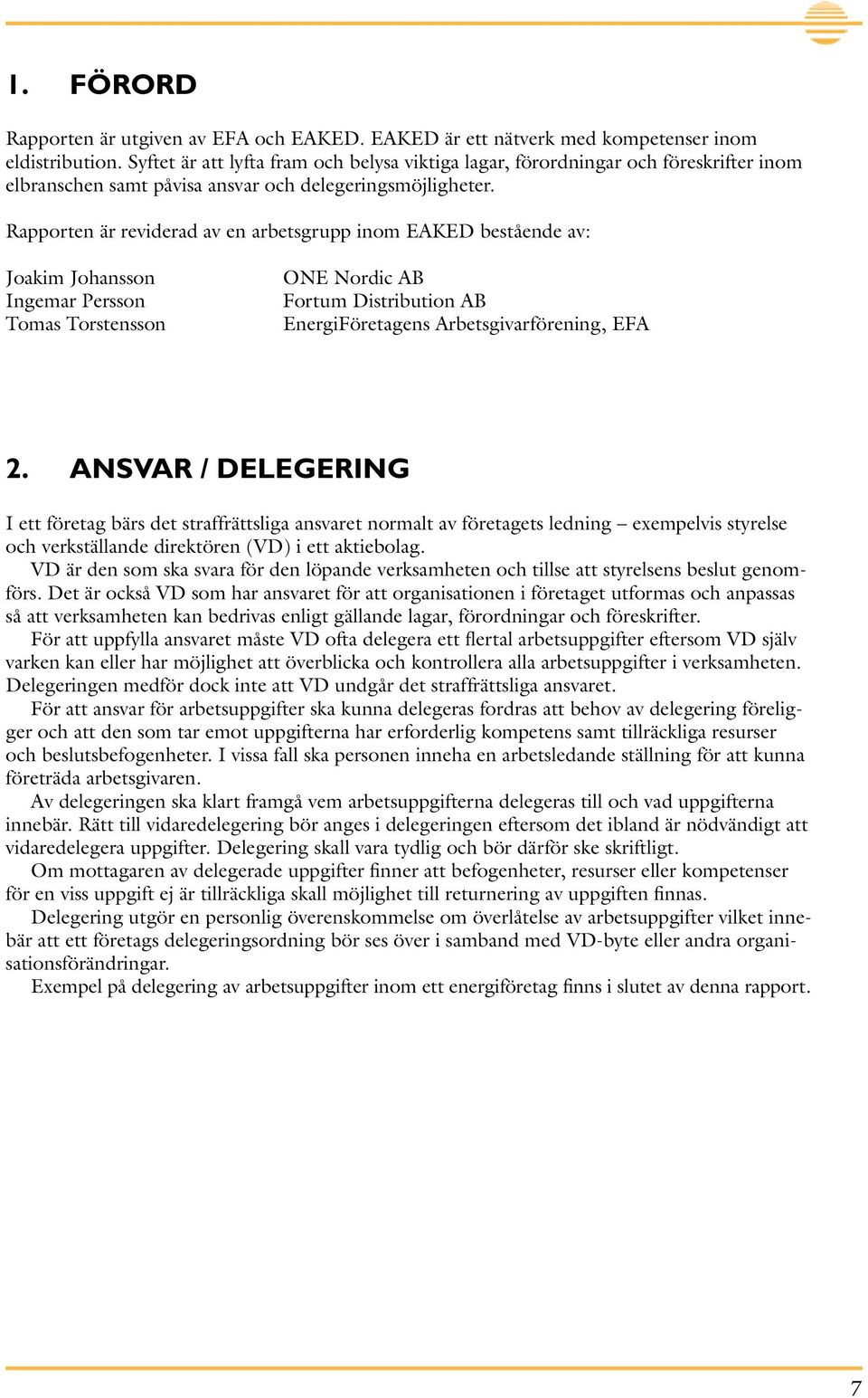 Rapporten är reviderad av en arbetsgrupp inom EAKED bestående av: Joakim Johansson Ingemar Persson Tomas Torstensson ONE Nordic AB Fortum Distribution AB EnergiFöretagens Arbetsgivarförening, EFA 2.