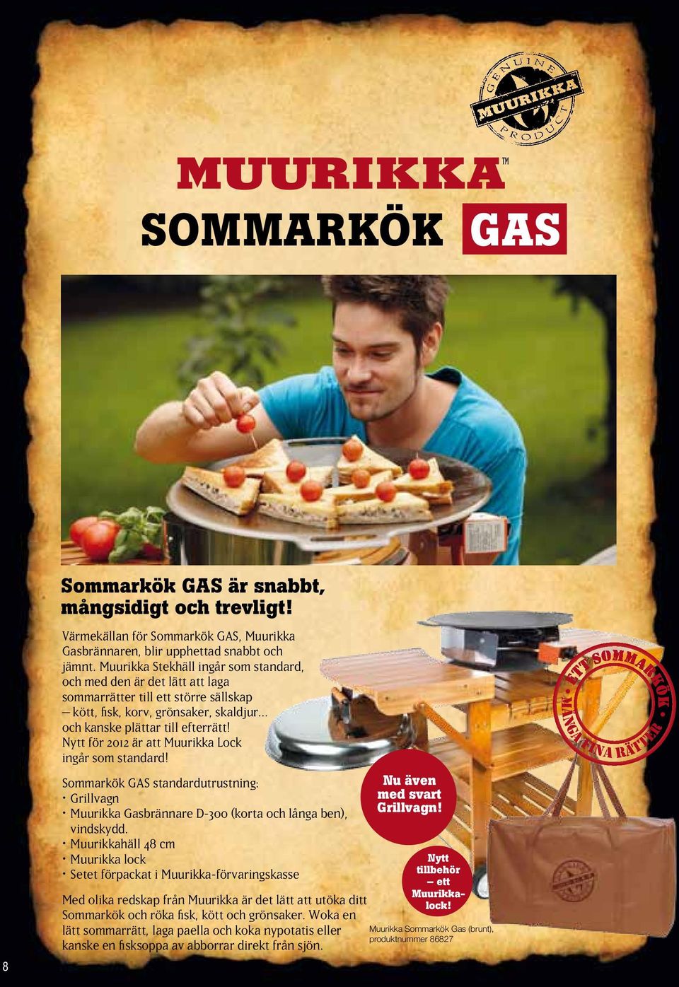 Nytt för 2012 är att Muurikka Lock ingår som standard! Sommarkök GAS standardutrustning: Grillvagn Muurikka Gasbrännare D-300 (korta och långa ben), vindskydd.