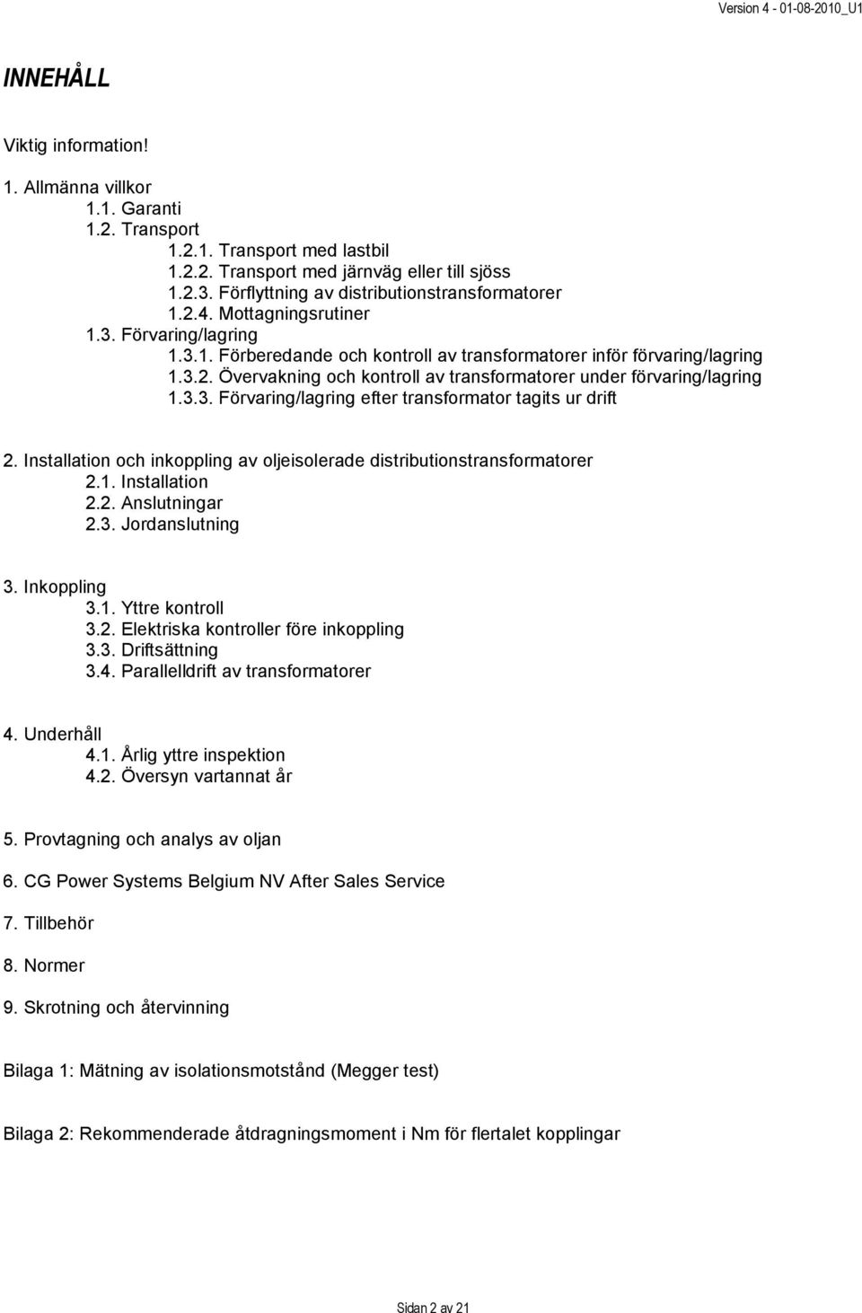 3.3. Förvaring/lagring efter transformator tagits ur drift 2. Installation och inkoppling av oljeisolerade distributionstransformatorer 2.1. Installation 2.2. Anslutningar 2.3. Jordanslutning 3.