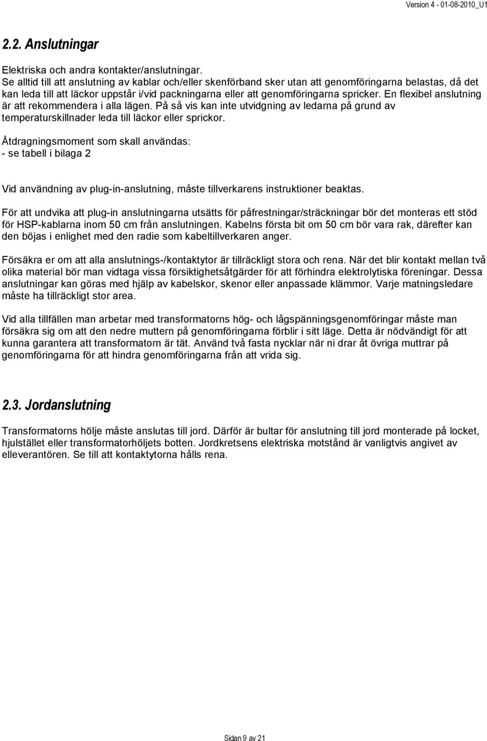 En flexibel anslutning är att rekommendera i alla lägen. På så vis kan inte utvidgning av ledarna på grund av temperaturskillnader leda till läckor eller sprickor.