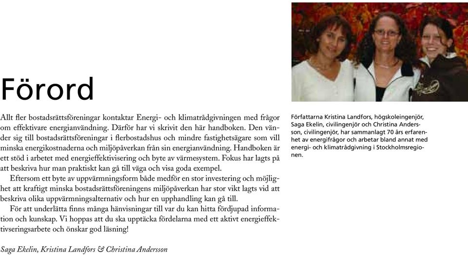 Handboken är ett stöd i arbetet med energieffektivisering och byte av värmesystem. Fokus har lagts på att beskriva hur man praktiskt kan gå till väga och visa goda exempel.