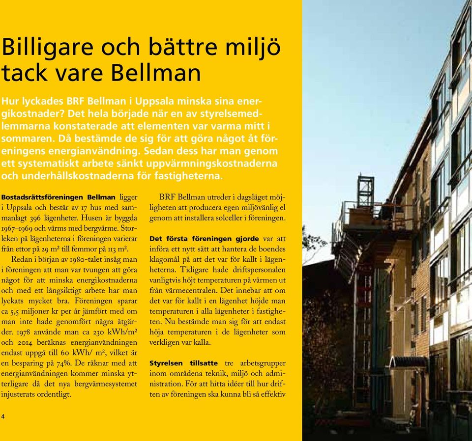 Sedan dess har man genom ett systematiskt arbete sänkt uppvärmningskostnaderna och underhållskostnaderna för fastigheterna.