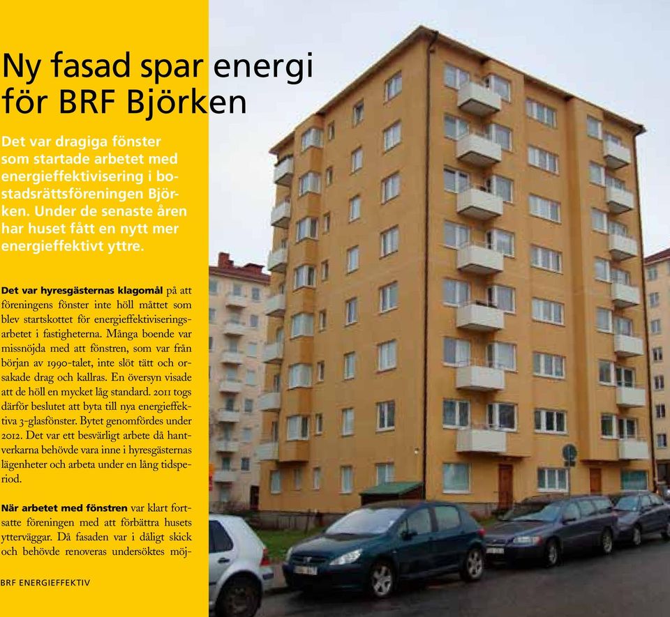 tre steg mot effektivare energianvändning 1 Det var hyresgästernas klagomål på att föreningens fönster inte höll måttet som blev startskottet för energieffektiviseringsarbetet i fastigheterna.
