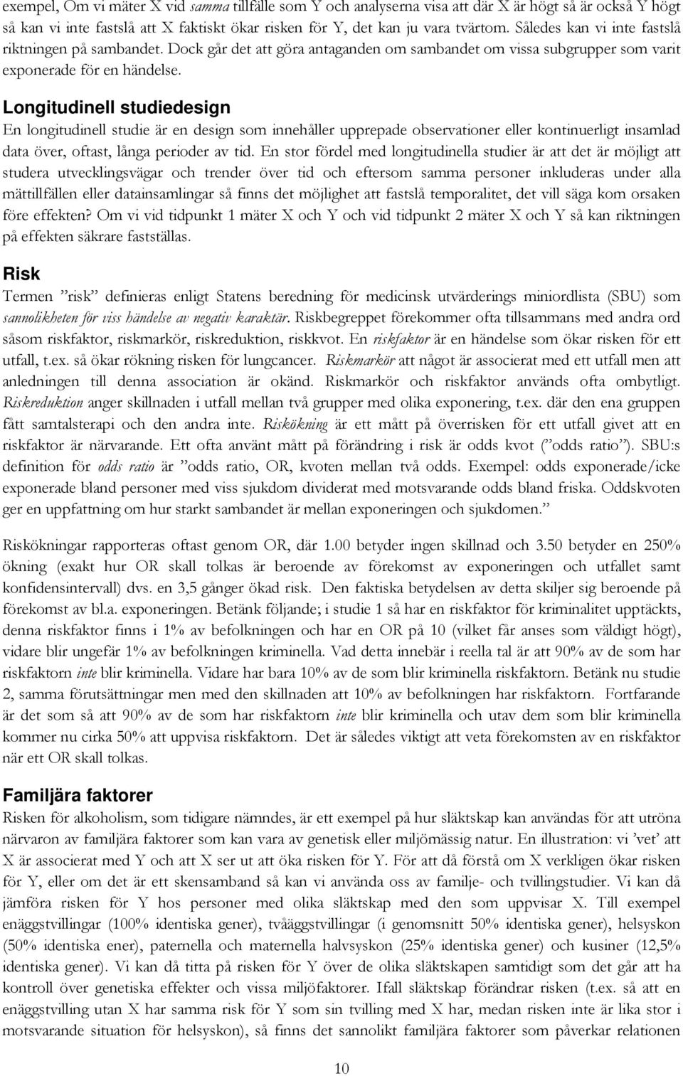 Longitudinell studiedesign En longitudinell studie är en design som innehåller upprepade observationer eller kontinuerligt insamlad data över, oftast, långa perioder av tid.