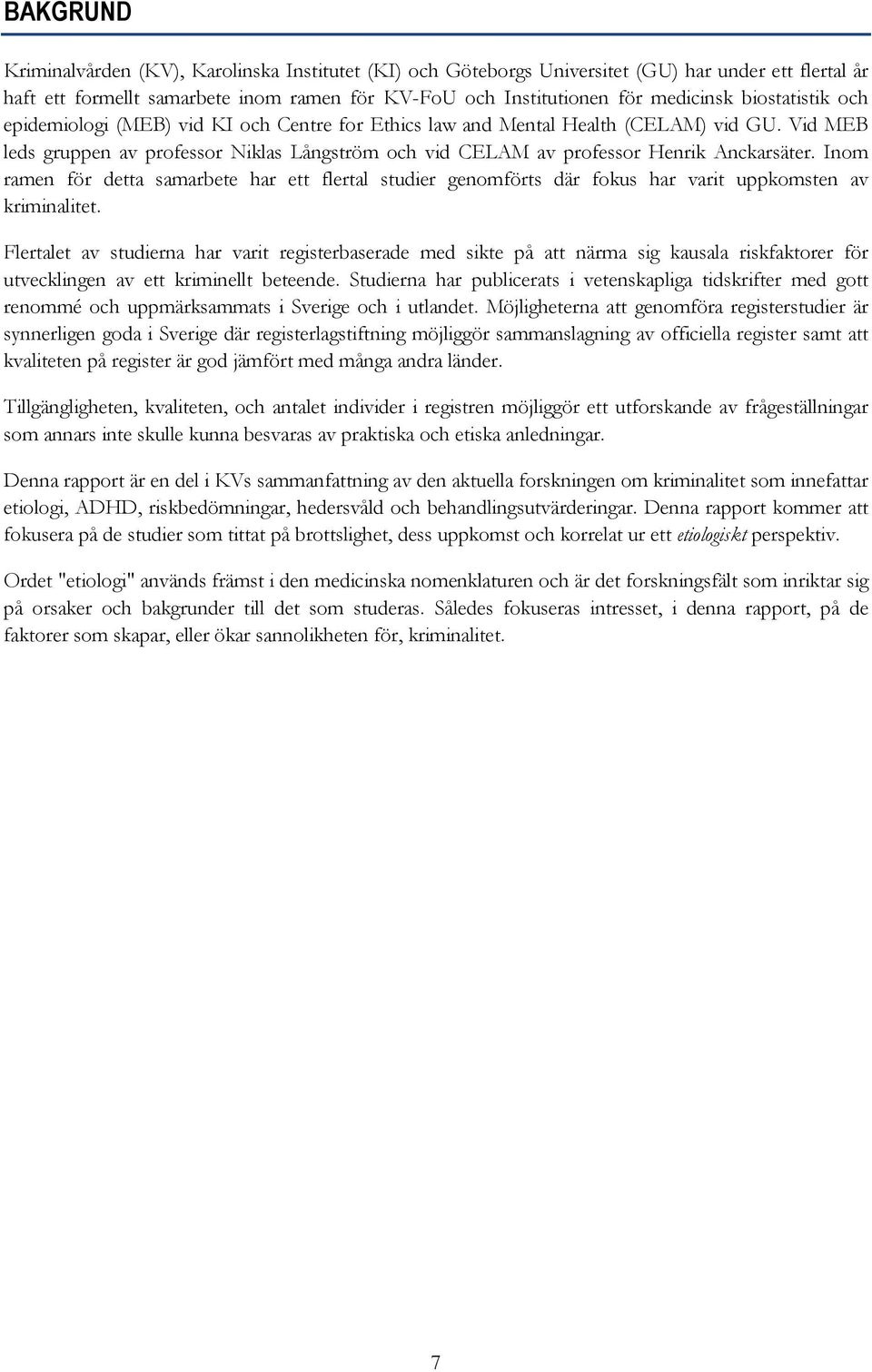 Inom ramen för detta samarbete har ett flertal studier genomförts där fokus har varit uppkomsten av kriminalitet.