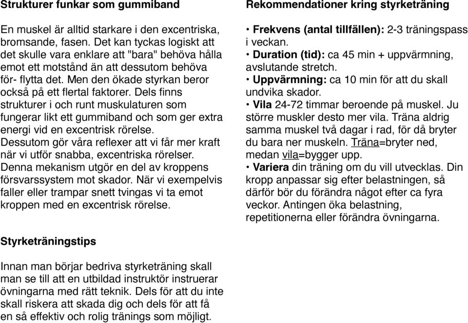 Dels finns strukturer i och runt muskulaturen som fungerar likt ett gummiband och som ger extra energi vid en excentrisk rörelse.