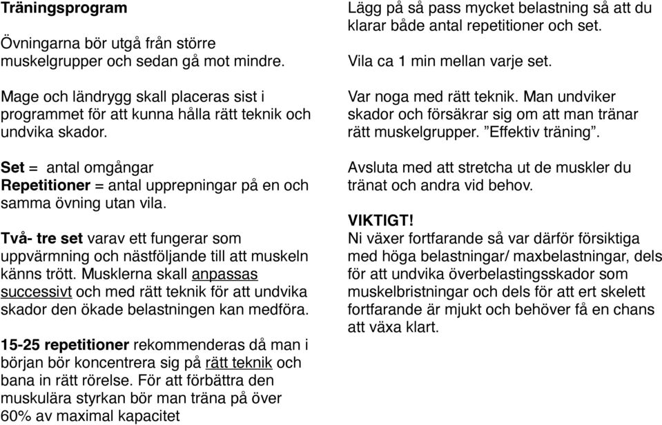 Musklerna skall anpassas successivt och med rätt teknik för att undvika skador den ökade belastningen kan medföra.