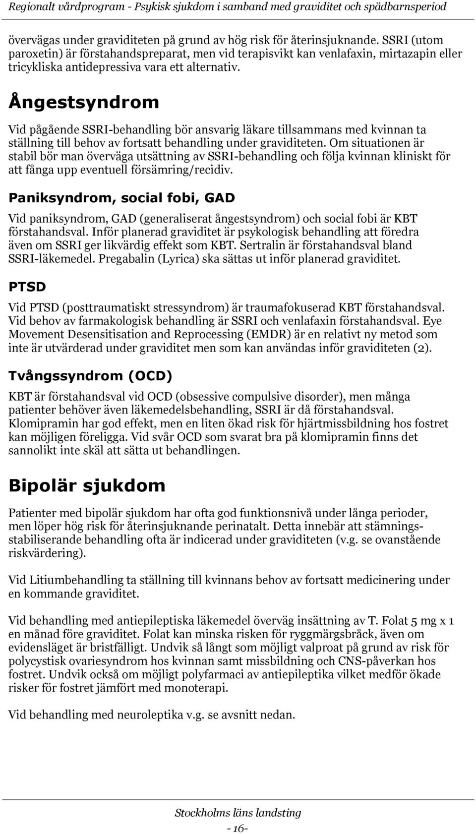 Ångestsyndrom Vid pågående SSRI-behandling bör ansvarig läkare tillsammans med kvinnan ta ställning till behov av fortsatt behandling under graviditeten.