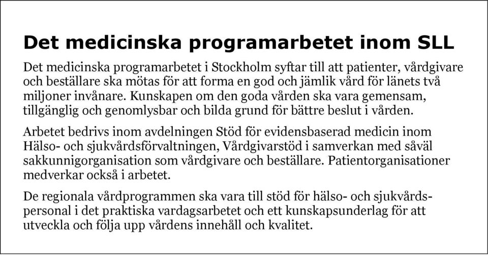 Arbetet bedrivs inom avdelningen Stöd för evidensbaserad medicin inom Hälso- och sjukvårdsförvaltningen, Vårdgivarstöd i samverkan med såväl sakkunnigorganisation som vårdgivare och beställare.