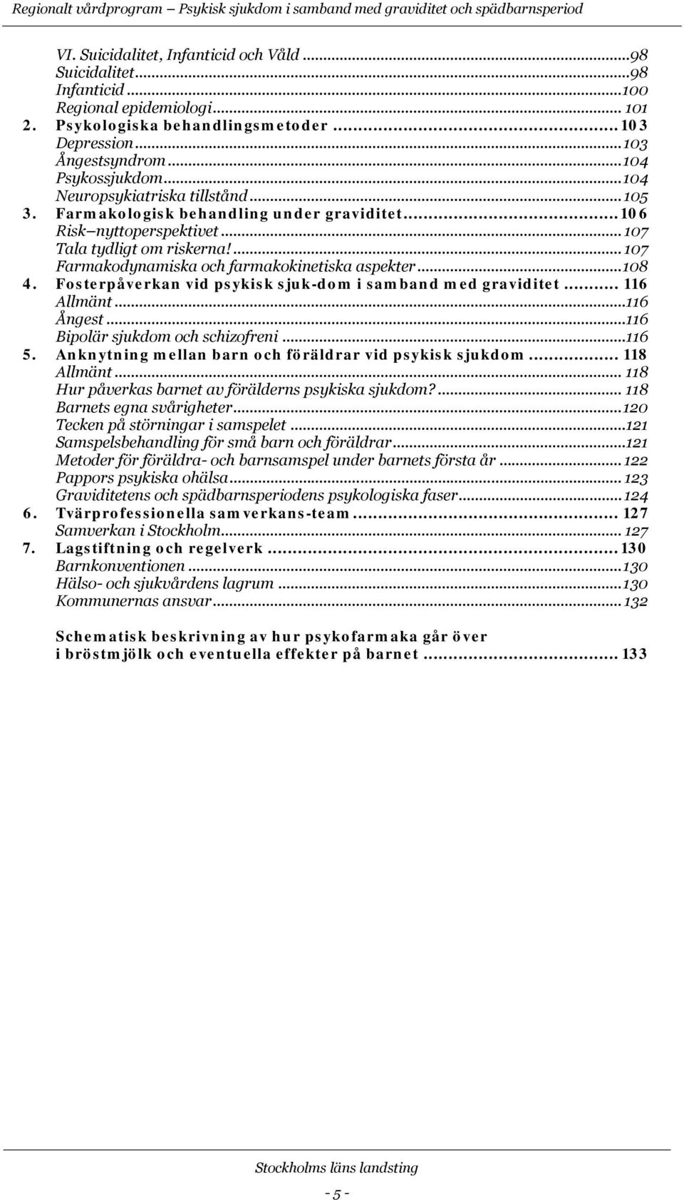 .. 106 Risk nyttoperspektivet... 107 Tala tydligt om riskerna!... 107 Farmakodynamiska och farmakokinetiska aspekter... 108 4. Fosterpåverkan vid psykisk sjuk-dom i samband med graviditet.