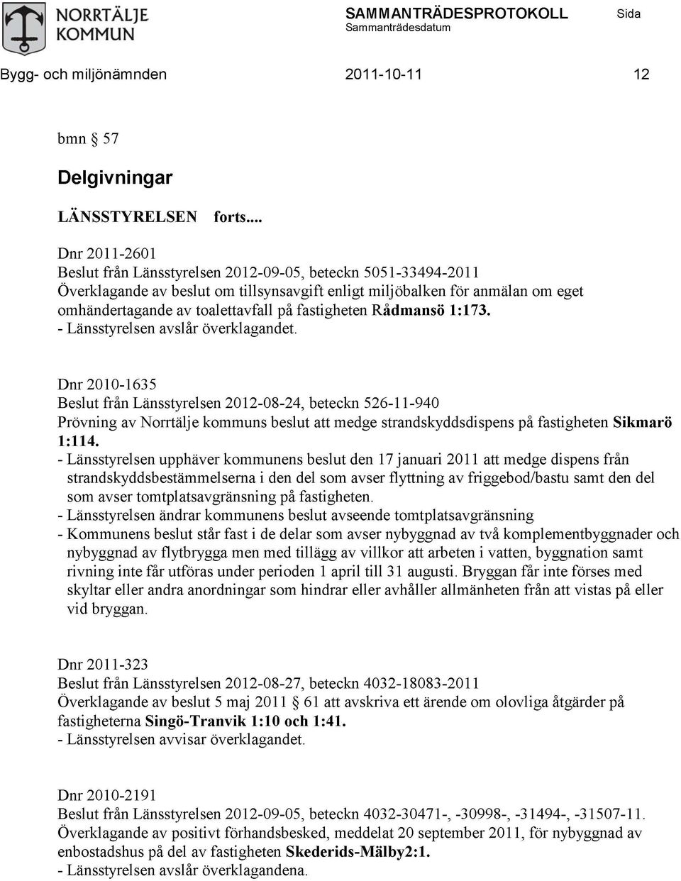 Dnr 2010-1635 från Länsstyrelsen 2012-08-24, beteckn 526-11-940 Prövning av Norrtälje kommuns beslut att medge strandskyddsdispens på fastigheten Sikmarö 1:114.