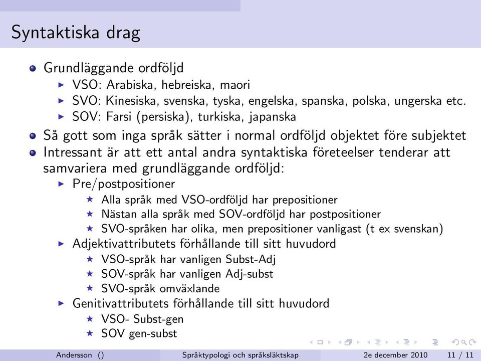 grundläggande ordföljd: Pre/postpositioner Alla språk med VSO-ordföljd har prepositioner Nästan alla språk med SOV-ordföljd har postpositioner SVO-språken har olika, men prepositioner vanligast (t ex