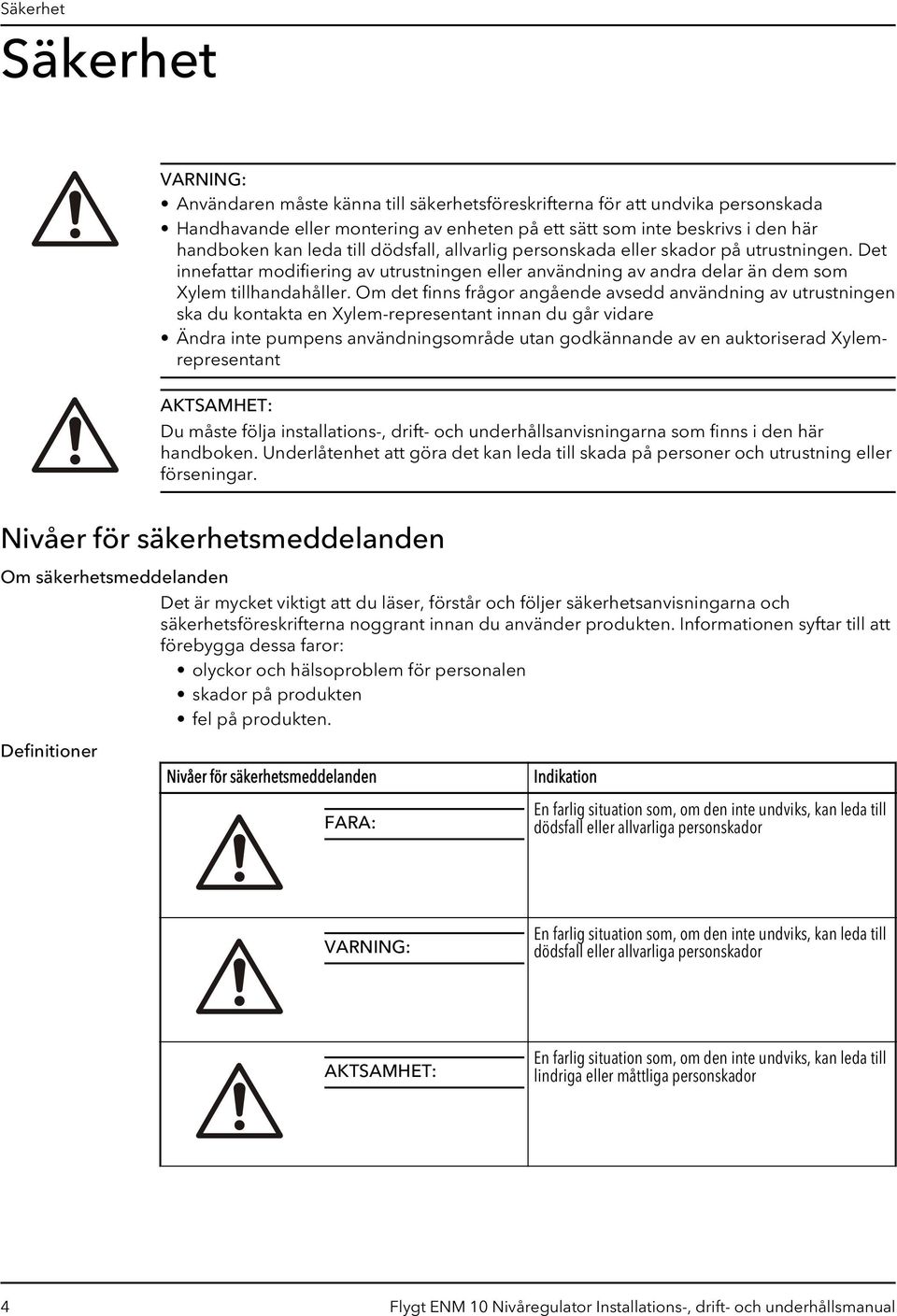 Om det finns frågor angående avsedd användning av utrustningen ska du kontakta en Xylem-representant innan du går vidare Ändra inte pumpens användningsområde utan godkännande av en auktoriserad