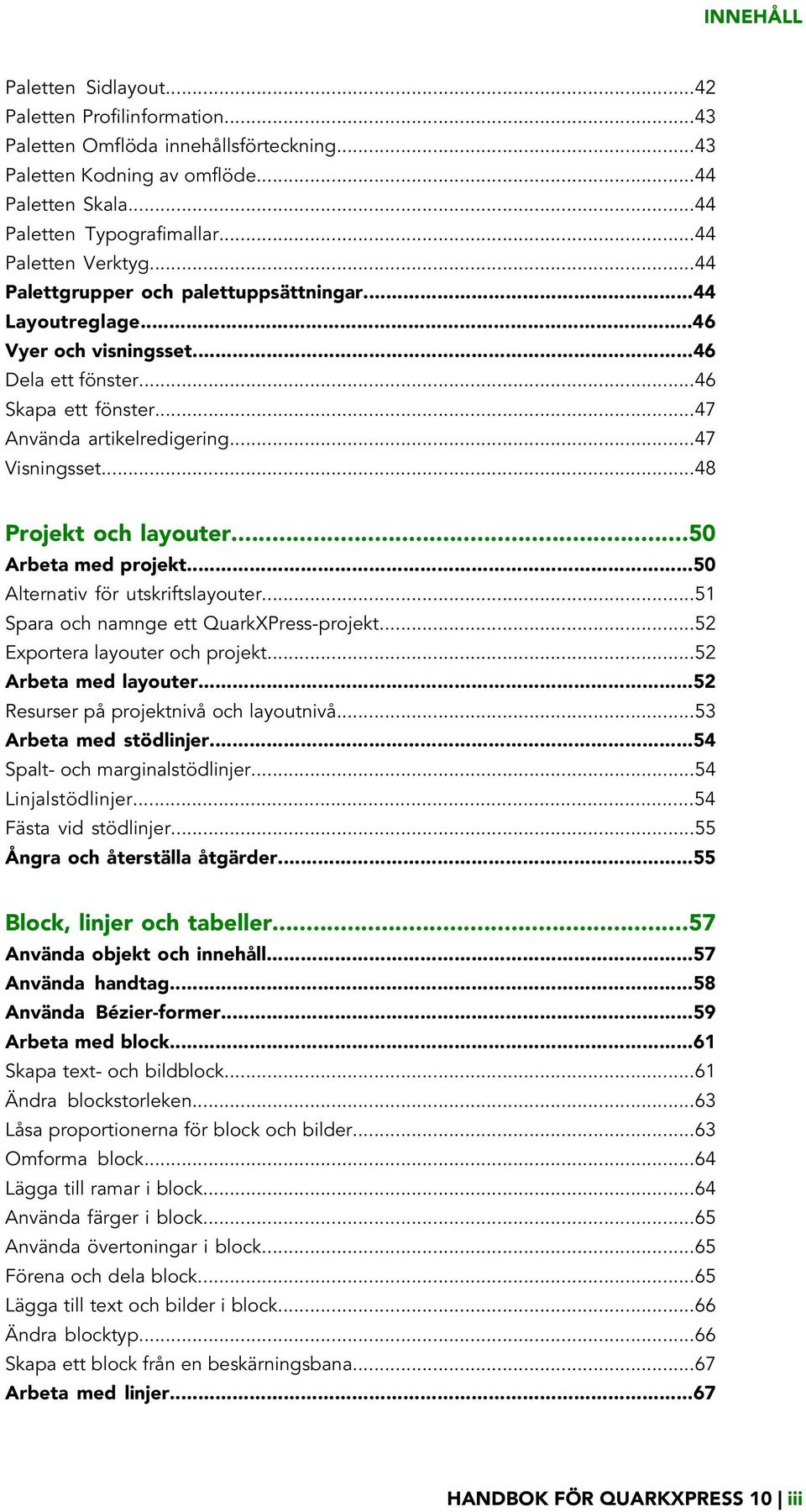 ..47 Visningsset...48 Projekt och layouter...50 Arbeta med projekt...50 Alternativ för utskriftslayouter...51 Spara och namnge ett QuarkXPress-projekt...52 Exportera layouter och projekt.