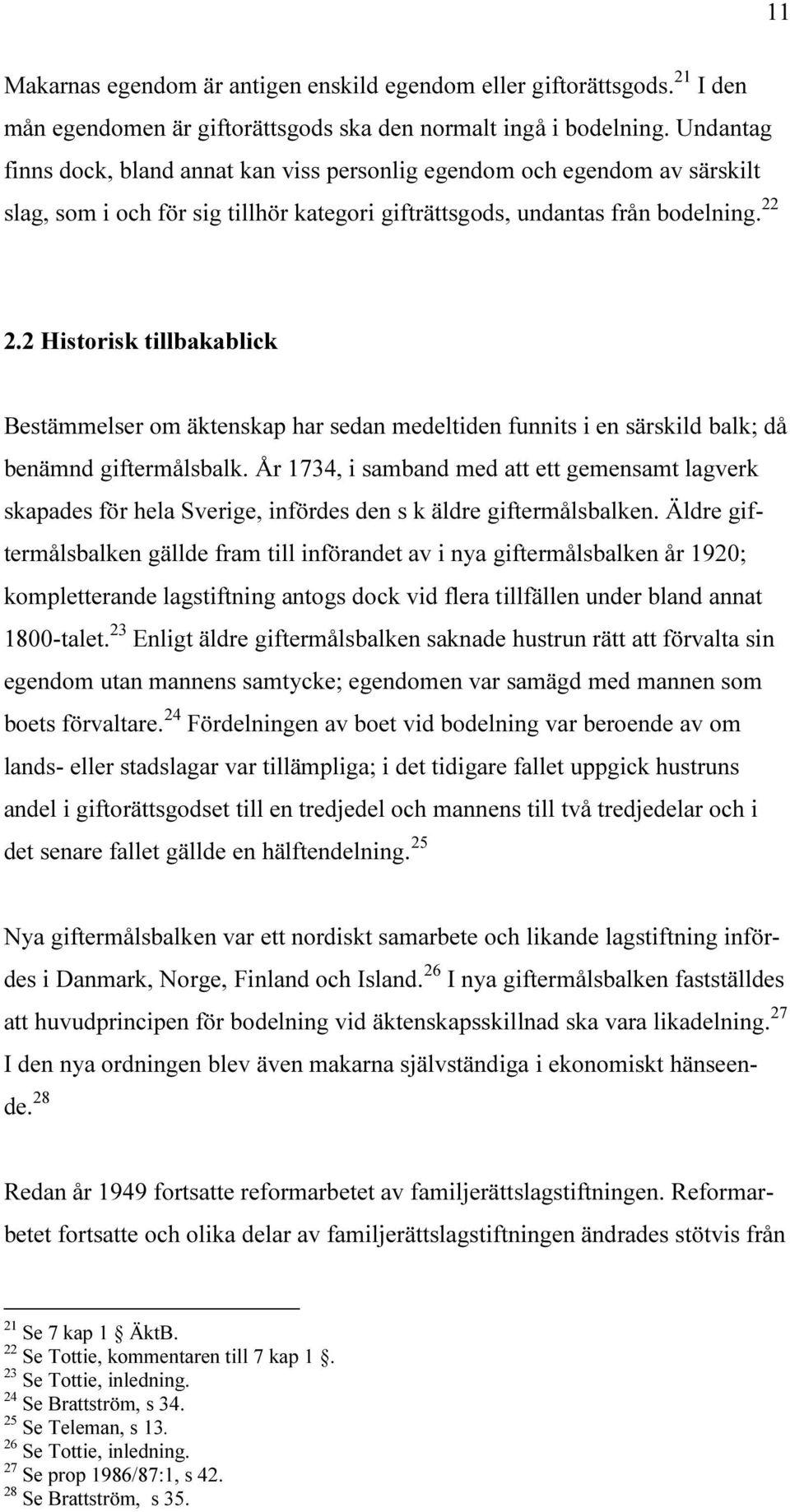 2 Historisk tillbakablick Bestämmelser om äktenskap har sedan medeltiden funnits i en särskild balk; då benämnd giftermålsbalk.