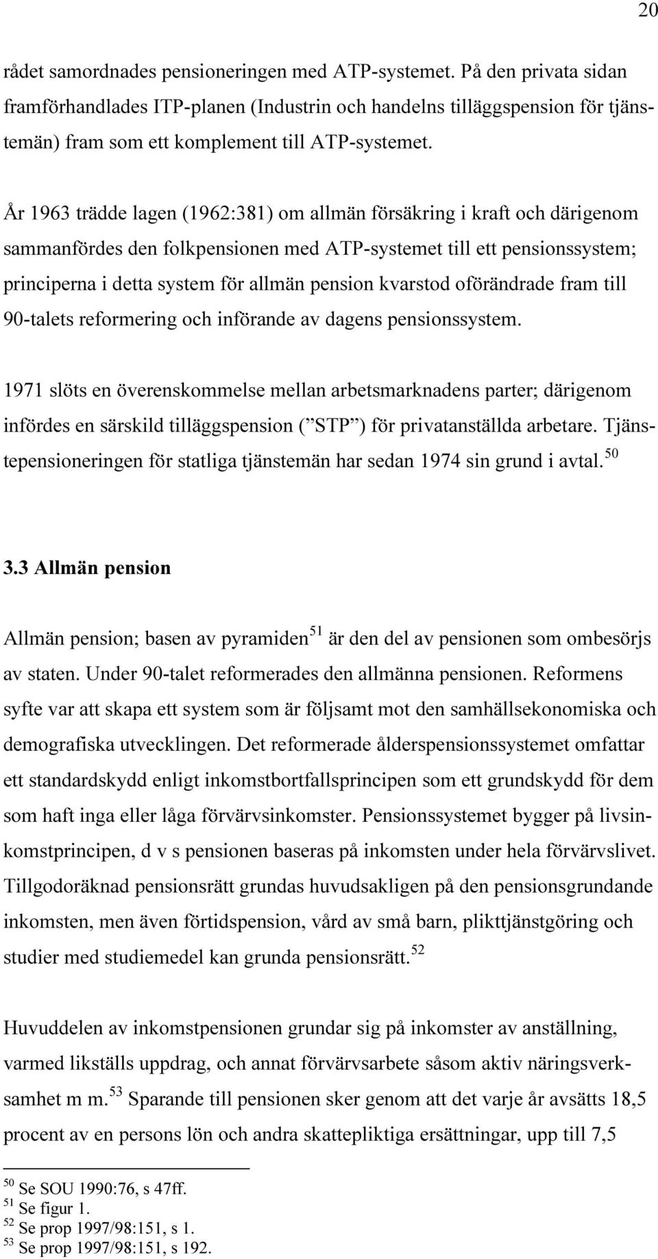 År 1963 trädde lagen (1962:381) om allmän försäkring i kraft och därigenom sammanfördes den folkpensionen med ATP-systemet till ett pensionssystem; principerna i detta system för allmän pension