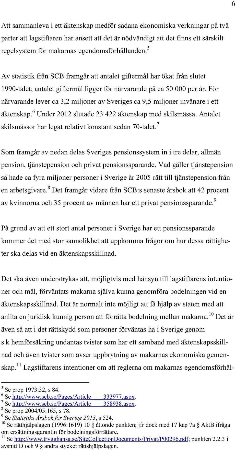 För närvarande lever ca 3,2 miljoner av Sveriges ca 9,5 miljoner invånare i ett äktenskap. 6 Under 2012 slutade 23 422 äktenskap med skilsmässa.