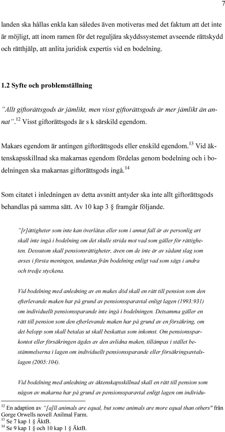 Makars egendom är antingen giftorättsgods eller enskild egendom. 13 Vid äktenskapsskillnad ska makarnas egendom fördelas genom bodelning och i bodelningen ska makarnas giftorättsgods ingå.