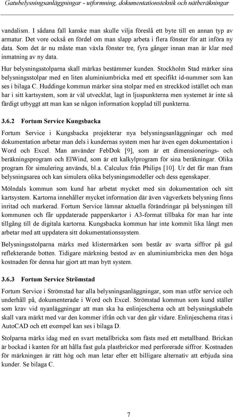 Stockholm Stad märker sina belysningsstolpar med en liten aluminiumbricka med ett specifikt id-nummer som kan ses i bilaga C.