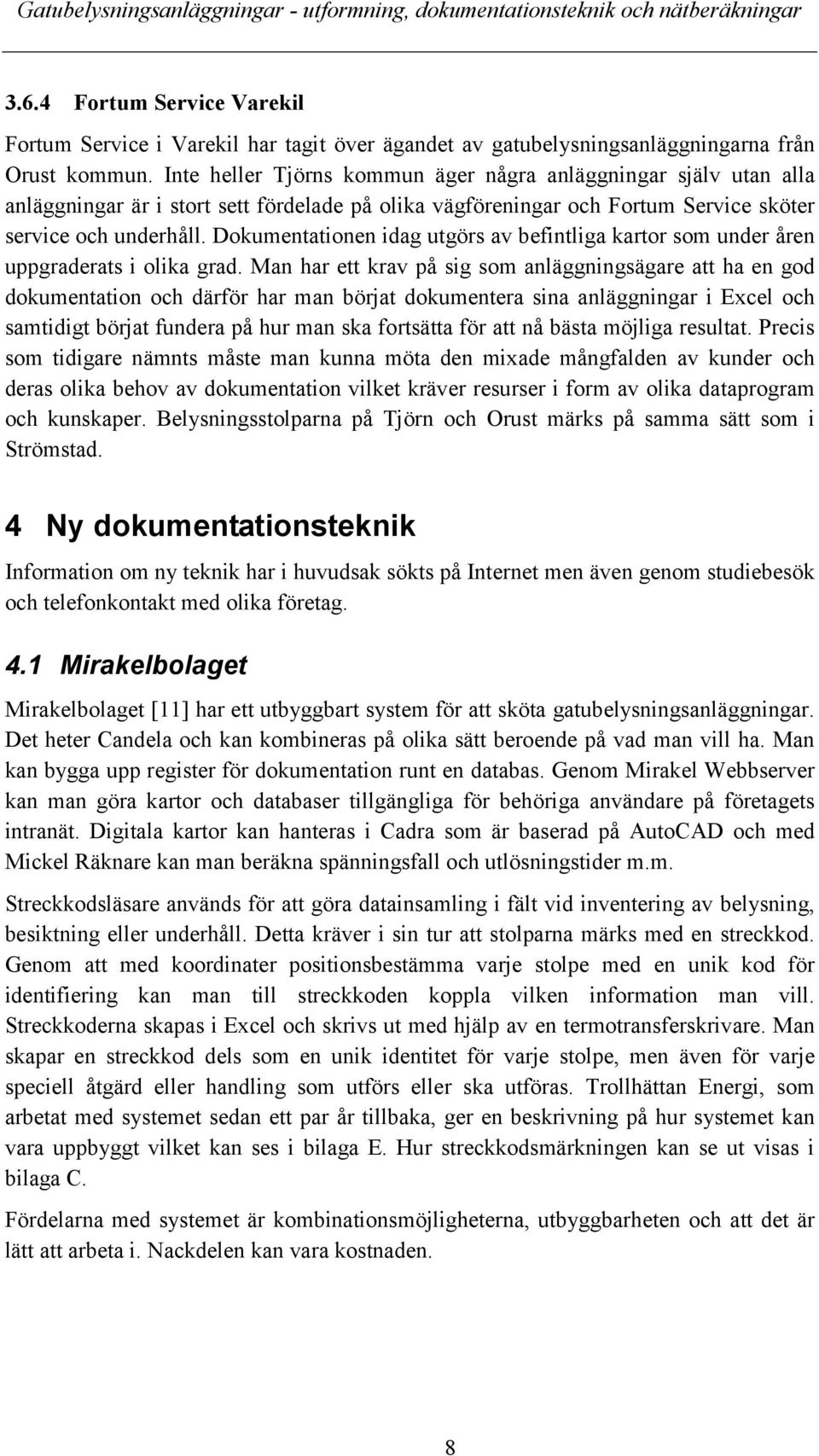 Dokumentationen idag utgörs av befintliga kartor som under åren uppgraderats i olika grad.